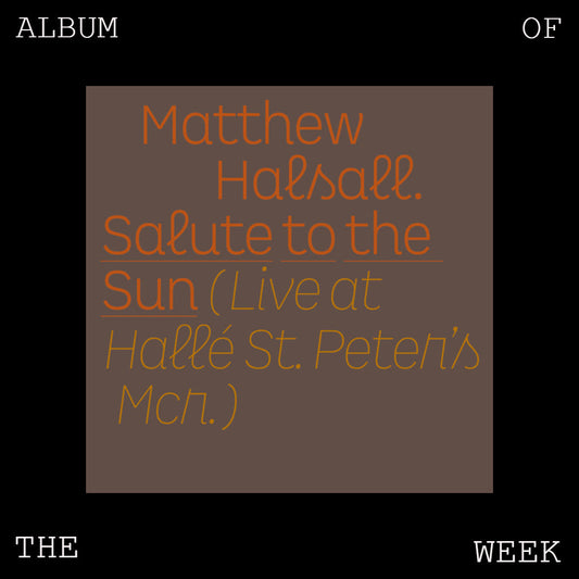 Album of the Week: Matthew Halsall - Salute to the Sun (Live at Hallé St. Peter's)