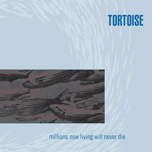 Tortoise – Millions Now Living Will Never Die