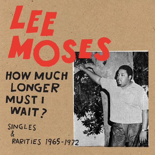 Lee Moses - How Much Longer Must I Waits? Singles & Rarities 1965 - 1972